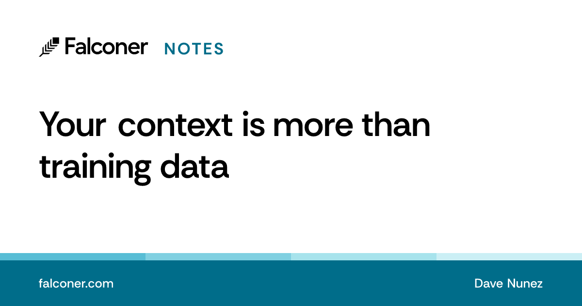 Your context is more than training data | Falconer Notes